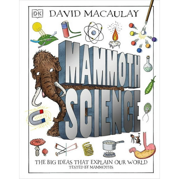 Mammoth Science: The Big Ideas That Explain Our World -- David Macaulay