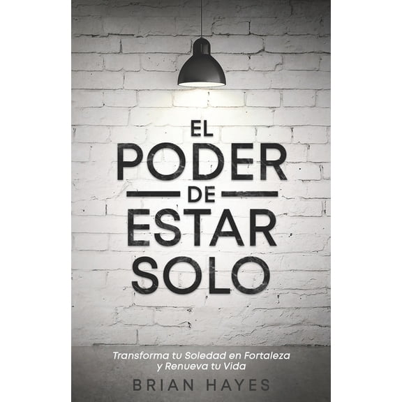 El Poder de Estar Solo: Transforma tu Soledad en Fortaleza y Renueva tu Vida, (Paperback)