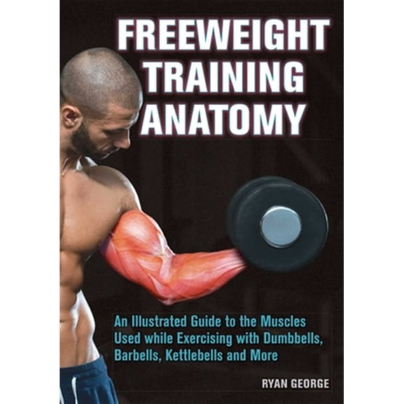 Pre-Owned Freeweight Training Anatomy: An Illustrated Guide to the Muscles Used while Exercising with Dumbbells, Barbells, and Kettlebells and more, 9781612434988, 1612434983, Paperback, Annotated edition