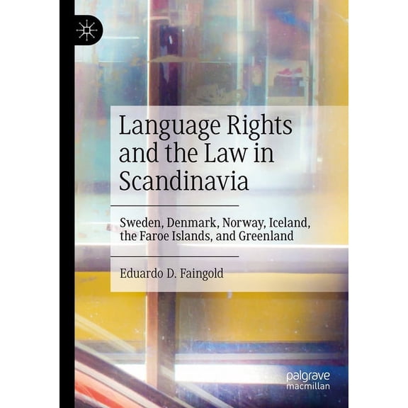 Language Rights and the Law in Scandinavia: Sweden, Denmark, Norway, Iceland, the Faroe Islands, and Greenland, (Hardcover)