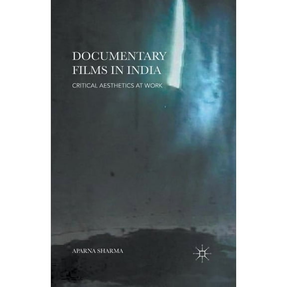 Documentary Films in India: Critical Aesthetics at Work, (Paperback)