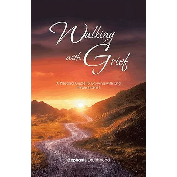 Walking With Grief : A Personal Guide to Growing With and Through Grief