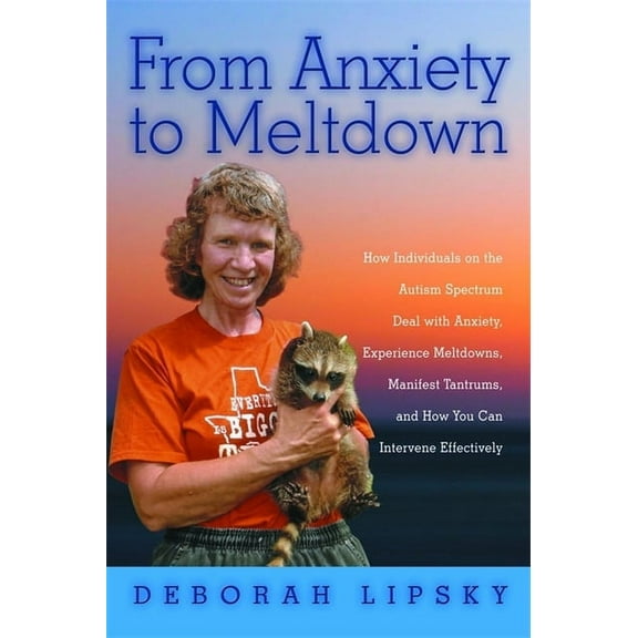 From Anxiety to Meltdown: How Individuals on the Autism Spectrum Deal with Anxiety, Experience Meltdowns, Manifest Tantr, (Paperback)