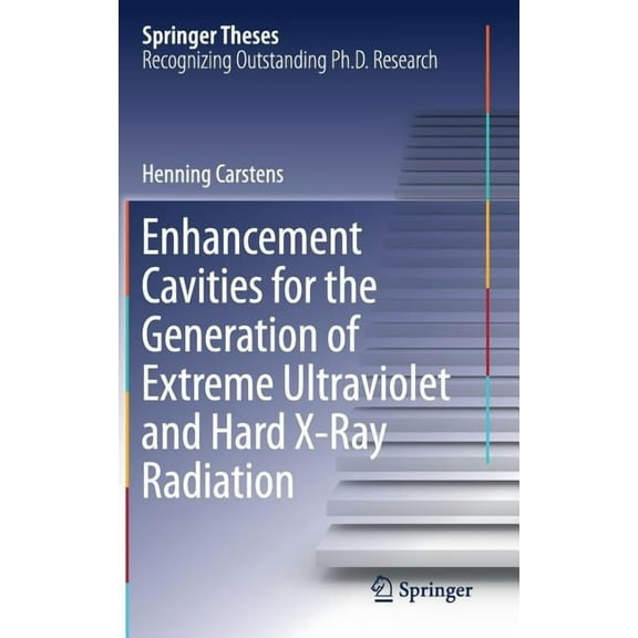 Springer Theses Enhancement Cavities for the Generation of Extreme Ultraviolet and Hard X-Ray Radiation, (Hardcover)