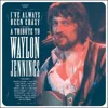 I've Always Been Crazy: A Tribute To Waylon Jennings