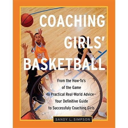 Pre-Owned Coaching Girls Basketball: From the How-To s of the Game to Practical Real-World Advice--Your Definitive Guide to Successfully Coaching Girls (Paperback) 076153248X 9780761532484