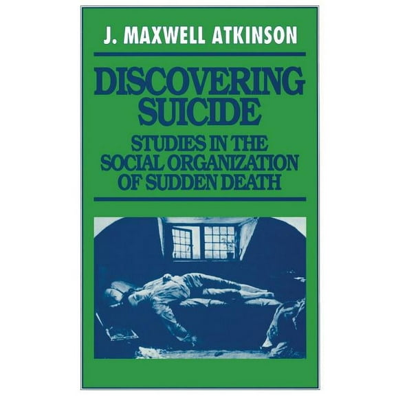 Discovering Suicide: Studies in the Social Organization of Sudden Death, (Paperback)