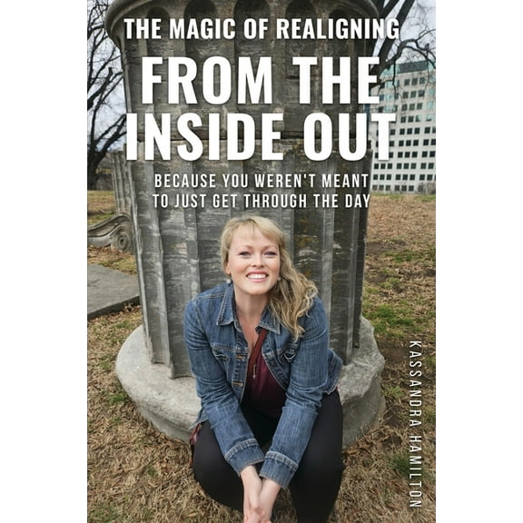 The Magic of Realigning From the Inside Out: Because you weren't meant to just get through the day, (Paperback)