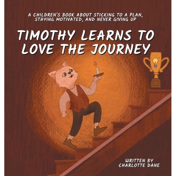 Timothy Learns to Love the Journey: A Children's Book About Sticking to a Plan, Staying Motivated, and Never Giving Up, (Hardcover)
