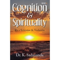 Cognition and Spirituality: By a Scientist and Vedantin, (Paperback)