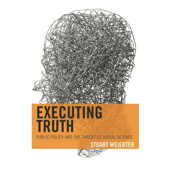 Executing Truth: Public Policy and the Threat of Social Science, (Hardcover)