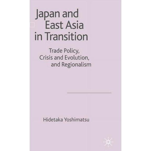 Japan and East Asia in Transition: Trade Policy, Crisis and Evolution, and Regionalism, (Hardcover)