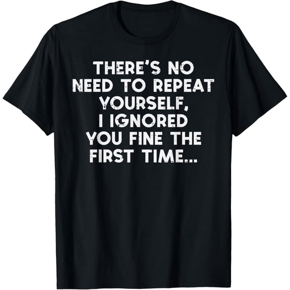 No Need Repeat Yourself I Ignored You Funny Saying T-Shirt, Black Comfortable Breathable Soft Tee, Men's 100% Cotton T-Shirt 180gsm