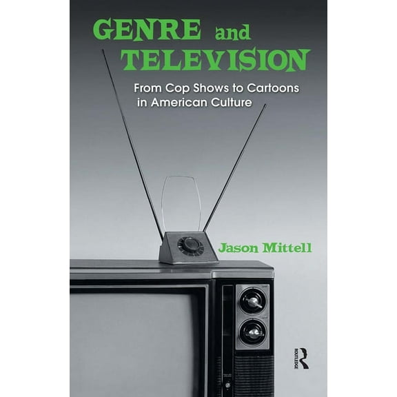 Genre and Television: From Cop Shows to Cartoons in American Culture, (Hardcover)