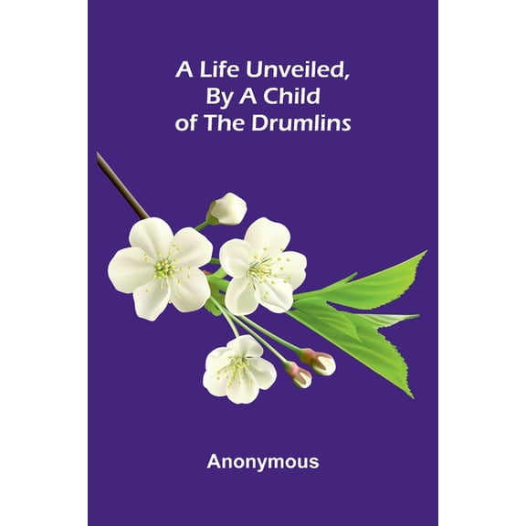 A Life Unveiled, by a Child of the Drumlins, (Paperback)