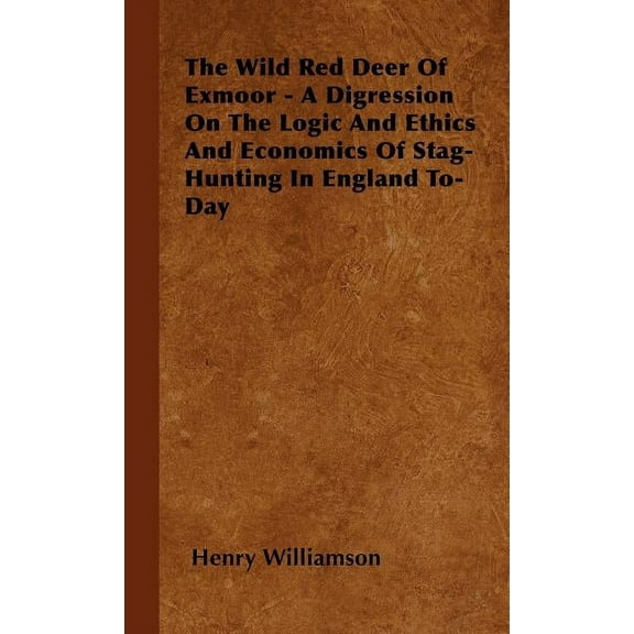 The Wild Red Deer Of Exmoor - A Digression On The Logic And Ethics And Economics Of Stag-Hunting In England To-Day (Hardcover)