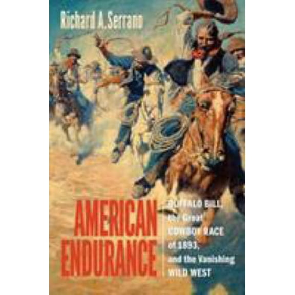 Pre-Owned American Endurance: Buffalo Bill, the Great Cowboy Race of 1893, and the Vanishing Wild West (Hardcover) 1588345750 9781588345752