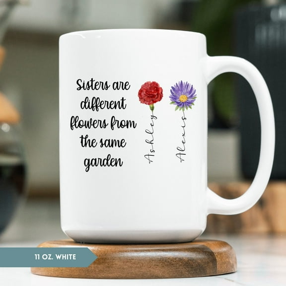 Sisters Are Different Flowers From The Same Garden Mug, Personalized Sisters Birth Flower Cup, Sister Gift From Sister, Ceramic Mug 11Oz