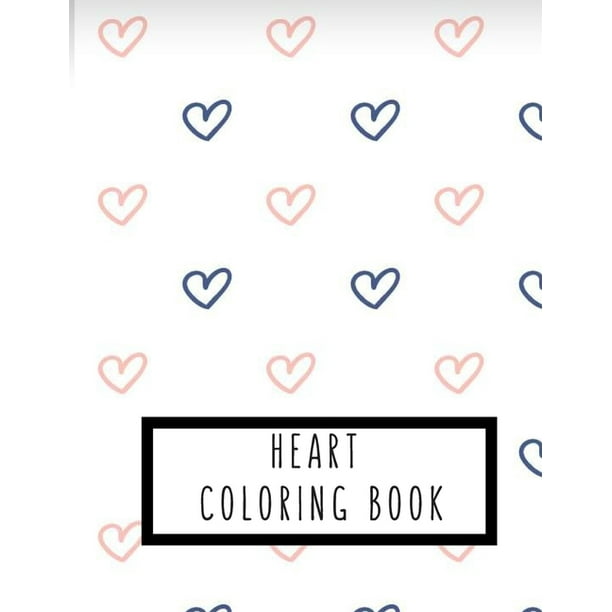 Download Heart Coloring Book Heart Gifts For Kids 4 8 Girls Or Adult Relaxation Stress Relief Lover Birthday Coloring Book A Paperback Walmart Com Walmart Com
