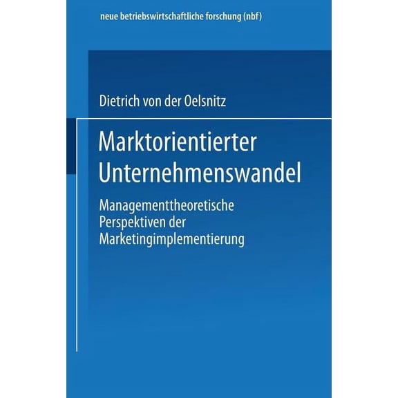 Neue Betriebswirtschaftliche Forschung ( Marktorientierter Unternehmenswandel: Managementtheoretische Perspektiven Der Marketingimplementierung, Book 258, (Paperback)