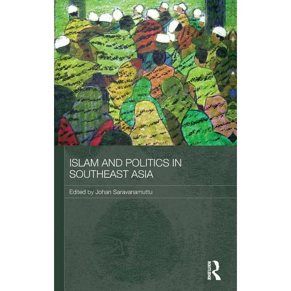 Routledge Malaysian Studies Islam and Politics in Southeast Asia, (Hardcover)