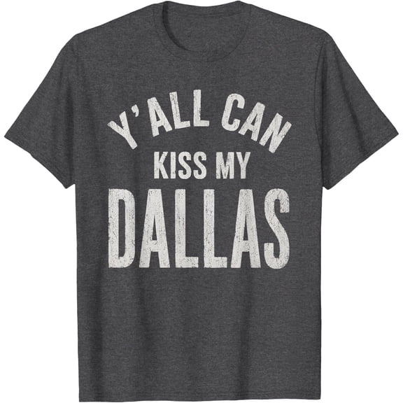 Y'All Can Kiss My Dallas Funny Cowboy Quote Men Women T-Shirt DARK HEATHER Unisex S-5XL Hot Trending Shirt, Vintage Birthday Gift