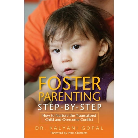 Foster Parenting Step-By-Step: How to Nurture the Traumatized Child and Overcome Conflict, (Paperback)