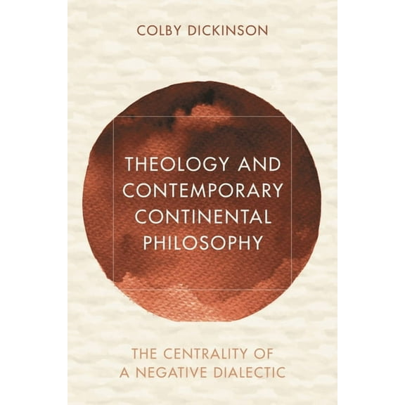 Reframing Continental Philosophy of Reli Theology and Contemporary Continental Philosophy: The Centrality of a Negative Dialectic, (Hardcover)