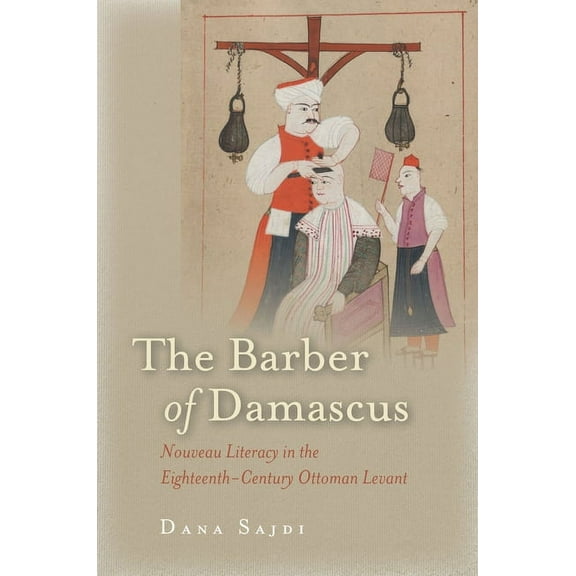 The Barber of Damascus: Nouveau Literacy in the Eighteenth-Century Ottoman Levant, (Hardcover)