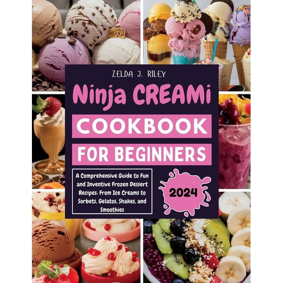 Ninja Creami Cookbook for Beginners: A Comprehensive Guide to Fun and Inventive Frozen Dessert Recipes: From Ice Creams , (Paperback)
