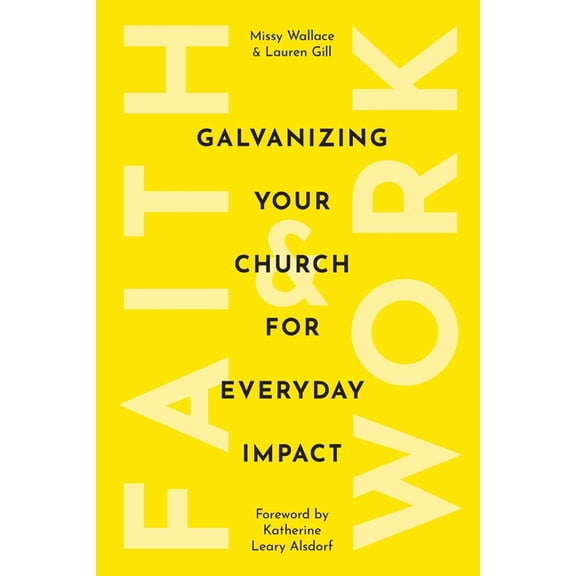 Faith & Work: Galvanizing Your Church for Everyday Impact, (Paperback)