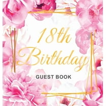 18th Birthday Guest Book: An Elegant Floral Keepsake for Her 18th Birthday Party - Includes Sign-In Pages, Wishes & , (Hardcover)