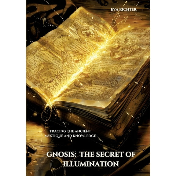 Gnosis: The Secret of Illumination: Tracing the Ancient Mystique and Knowledge, (Paperback)