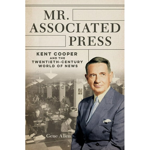 The History of Media and Communication Mr. Associated Press: Kent Cooper and the Twentieth-Century World of News, (Paperback)
