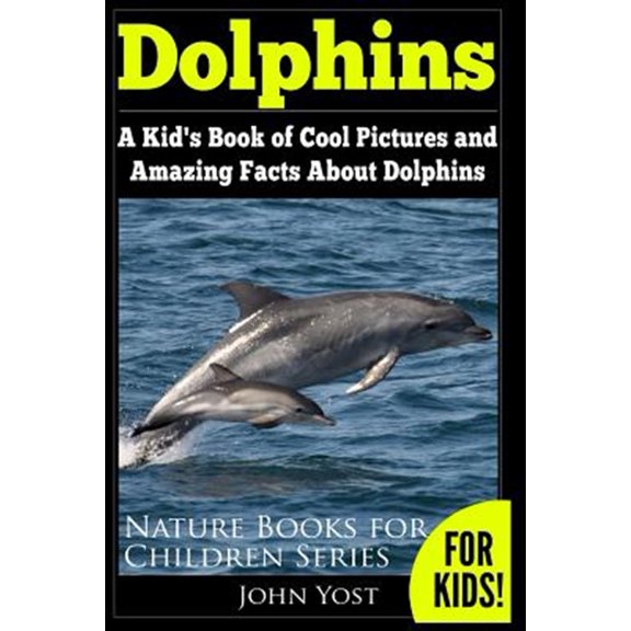 Pre-Owned Dolphins: A Kid's Book Of Cool Images And Amazing Facts About Dolphins (Paperback) by John Yost