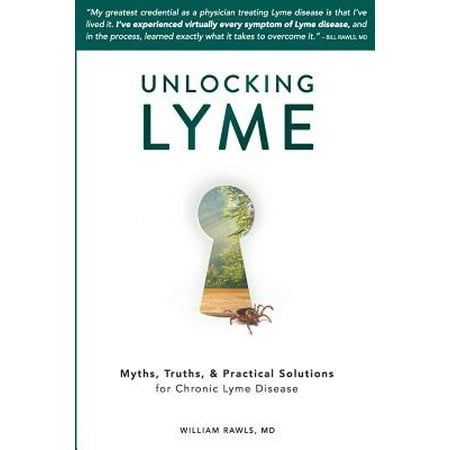 Lyme Disease - Unlocking Lyme : Myths, Truths, and Practical Solutions for Chronic Lyme Disease