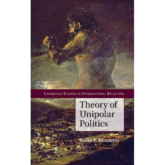 Cambridge Studies in International Relat Theory of Unipolar Politics, Book 132, (Paperback)