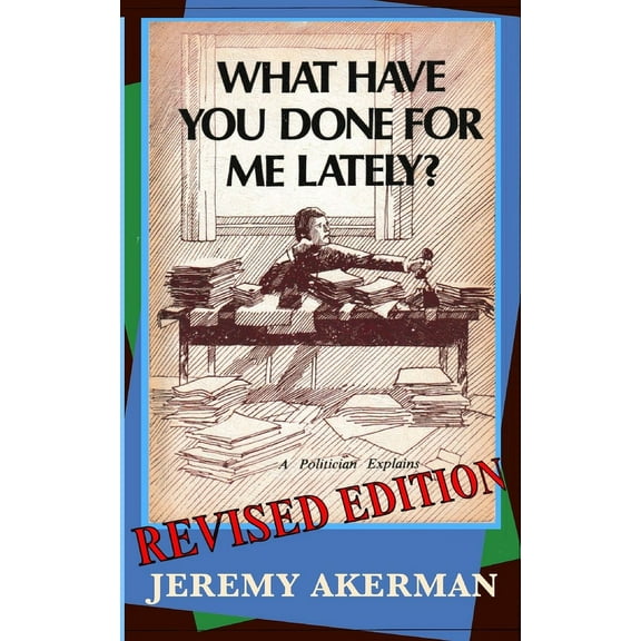 What Have You Done for Me Lately?: a politician explains, (Paperback)