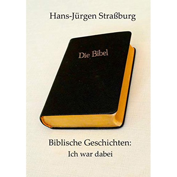 Biblische Geschichten: Ich war dabei German Edition Paperback 3752610174 9783752610178 Hans-Jrgen Straburg