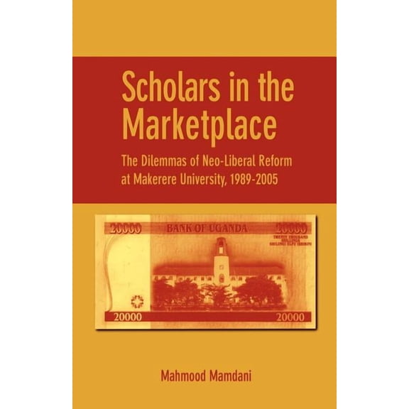 Scholars in the Marketplace. The Dilemmas of Neo-Liberal Reform at Makerere University, 1989-2005, (Paperback)