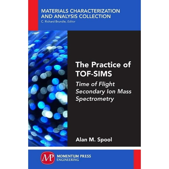 The Practice of TOF-SIMS: Time of Flight Secondary Ion Mass Spectrometry, (Paperback)