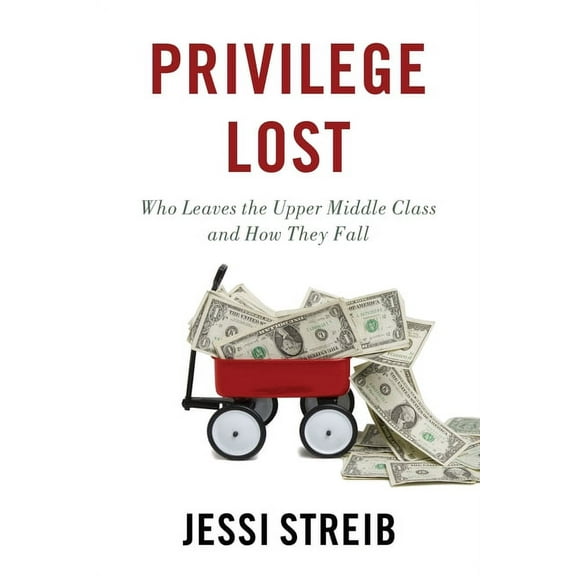 Privilege Lost: Who Leaves the Upper Middle Class and How They Fall, (Paperback)