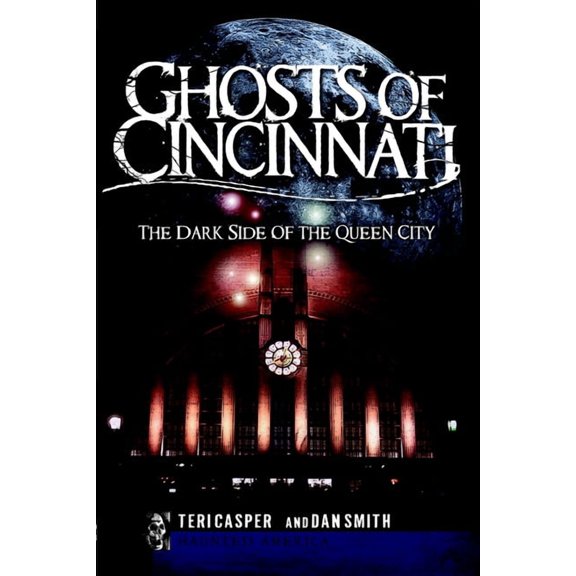 Haunted America Ghosts of Cincinnati: The Dark Side of the Queen City, (Paperback)