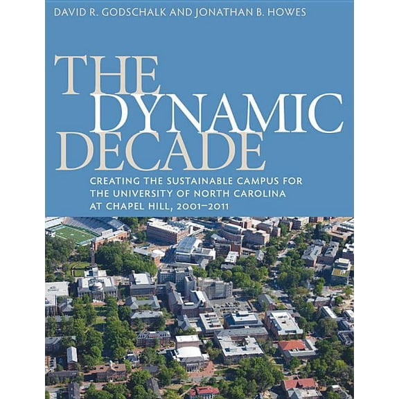 The Dynamic Decade: Creating the Sustainable Campus for the University of North Carolina at Chapel Hill, 2001-2011, (Paperback)