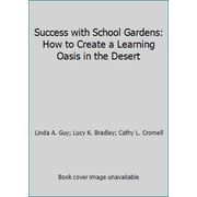 Success with School Gardens: How to Create a Learning Oasis in the Desert [Paperback - Used]