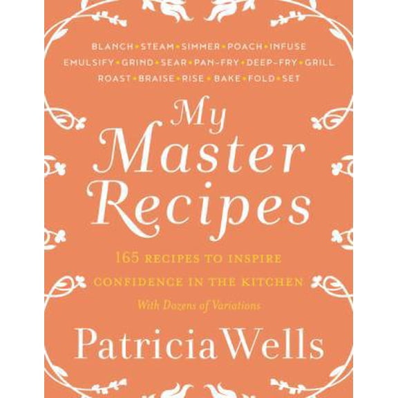 Pre-Owned My Master Recipes: 165 Recipes to Inspire Confidence in the Kitchen *With Dozens of Variations* (Hardcover) 0062424823 9780062424822