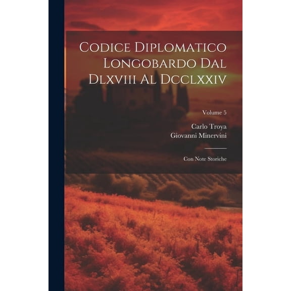 Codice Diplomatico Longobardo Dal Dlxviii Al Dcclxxiv: Con Note Storiche; Volume 5 (Paperback)