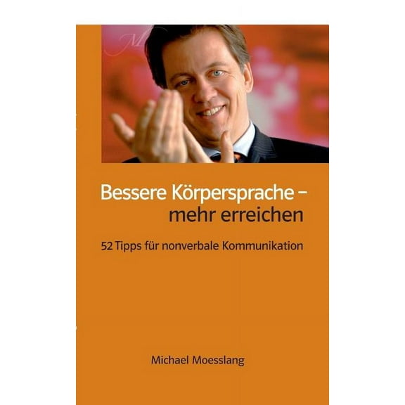 Bessere KÃ¶rpersprache - mehr erreichen: 52 Tipps fÃ¼r nonverbale Kommunikation, (Paperback)
