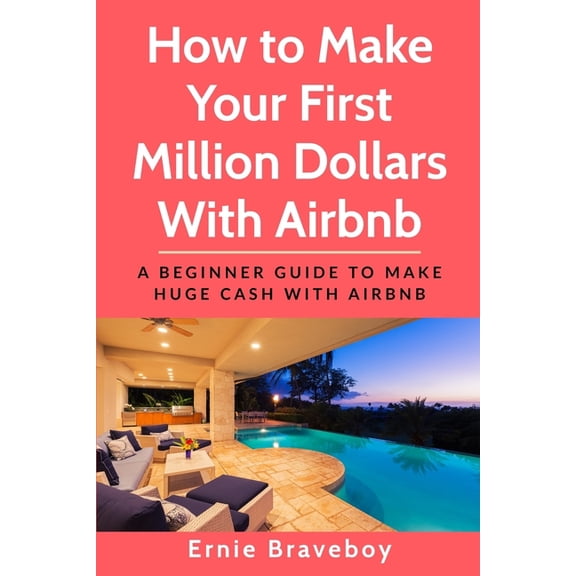 How to Make Your First Million Dollars With Airbnb : A Beginner Guide To Make Huge Cash With Airbnb (Paperback)