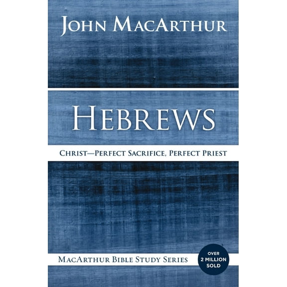 MacArthur Bible Studies Hebrews: Christ: Perfect Sacrifice, Perfect Priest, (Paperback)